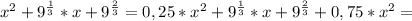 x^2+9^{\frac{1}{3}}*x+9^{\frac{2}{3}}=0,25*x^2+9^{\frac{1}{3}}*x+9^{\frac{2}{3}}+0,75*x^2=