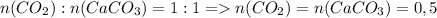 n(CO_2):n(CaCO_3)=1:1=n(CO_2)=n(CaCO_3)=0,5