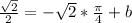 \frac{\sqrt{2}}{2}=-\sqrt{2}*\frac{\pi}{4}+b