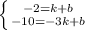 \left \{ {{-2=k+b} \atop {-10=-3k+b}} \right.