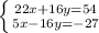 \left \{ {{22x+16y=54} \atop {5x-16y=-27} \right.