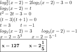 log^2_5 (x-2)-2log_5(x-2)-3=0\\log_5(x-2)=t\\t^2-2t-3=0\\(t-3)(t+1)=0\\t=3 \quad \quad t=-1\\log_5(x-2)=3 \quad \quad log_5(x-2)=-1\\x-2=5^3 \quad \quad x-2=5^{-1}\\\boxed{\bf x=127 \quad \quad x=2\frac{1}5}