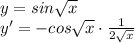 y = sin \sqrt x\\y'=-cos\sqrt x\cdot\frac{1}{2\sqrt x}\\\\\\