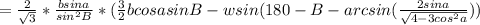 =\frac{2}{\sqrt{3}}*\frac{bsina}{sin^2B}*(\frac{3}{2}bcosasinB-wsin(180-B-arcsin(\frac{2sina}{\sqrt{4-3cos^2a}}))