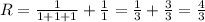 R=\frac{1}{1+1+1}+\frac{1}{1}=\frac{1}{3}+\frac{3}{3}=\frac{4}{3}