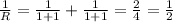 \frac{1}{R}=\frac{1}{1+1}+\frac{1}{1+1}=\frac{2}{4}=\frac{1}{2}