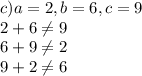 c)a=2,b=6,c=9\\2+6\neq9\\6+9\neq2\\9+2\neq6