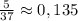 \frac{5}{37}\approx0,135