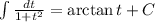 \int \frac{dt}{1+t^2}=\arctan t + C