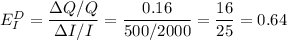 E_I^D=\dfrac{\Delta Q/Q}{\Delta I/I}=\dfrac{0.16}{500/2000}=\dfrac{16}{25}=0.64