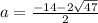 a=\frac{-14-2\sqrt{47}}{2}