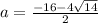 a=\frac{-16-4\sqrt{14}}{2}