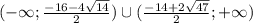 (-\infty;\frac{-16-4\sqrt{14}}{2})\cup(\frac{-14+2\sqrt{47}}{2};+\infty)