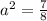 a^2=\frac{7}{8}