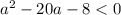 a^2-20a-8<0