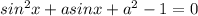 sin^2x+asinx+a^2-1=0