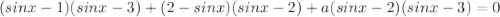 (sinx-1)(sinx-3)+(2-sinx)(sinx-2)+a(sinx-2)(sinx-3)=0