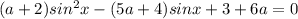 (a+2)sin^2x-(5a+4)sinx+3+6a=0