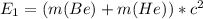 E_{1}=(m(Be)+m(He))*c^{2}