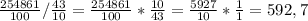 \frac{254861}{100}/\frac{43}{10}=\frac{254861}{100}*\frac{10}{43}=\frac{5927}{10}*\frac{1}{1}=592,7