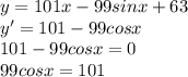 y=101x-99sinx+63\\ y' = 101-99cosx\\ 101-99cosx=0\\ 99cosx=101