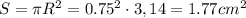 S = \pi R^2 = 0.75^2\cdot 3,14 = 1.77cm^2