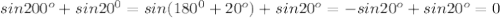 sin 200^o+sin 20^0=sin (180^0+20^o)+sin 20^o=-sin 20^o+sin 20^o=0