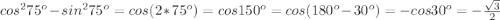 cos^2 75^o-sin^2 75^o=cos(2*75^o)=cos 150^o=cos(180^o-30^o)=-cos 30^o=-\frac{\sqrt{3}}{2}