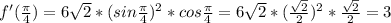 f'(\frac{\pi}{4})=6\sqrt{2}*(sin \frac{\pi}{4})^2*cos \frac{\pi}{4}=6\sqrt{2}*(\frac{\sqrt{2}}{2})^2*\frac{\sqrt{2}}{2}=3