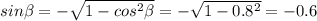 sin \beta=-\sqrt{1-cos^2 \beta}=-\sqrt{1-0.8^2}=-0.6