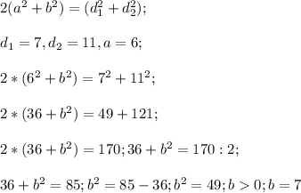 2(a^2+b^2)=(d^2_1+d^2_2);\\\\d_1=7,d_2=11,a=6;\\\\2*(6^2+b^2)=7^2+11^2;\\\\2*(36+b^2)=49+121;\\\\2*(36+b^2)=170;36+b^2=170:2;\\\\36+b^2=85;b^2=85-36;b^2=49;b0;b=7