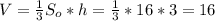 V=\frac{1}{3}S_o*h=\frac{1}{3}*16*3=16