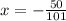 x= -\frac{50}{101}