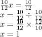 \frac{10}{12}x = \frac{10}{12} \\ x = \frac{10}{12} \div \frac{10}{12} \\ x = \frac{10}{12} \times \frac{12}{10} \\ x = 1