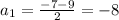 a_1=\frac{-7-9}{2}=-8