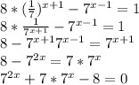 8*(\frac{1}{7})^{x+1}-7^{x-1}=1\\\ 8*\frac{1}{7^{x+1}}-7^{x-1}=1\\\ 8-7^{x+1}7^{x-1}=7^{x+1}\\\ 8-7^{2x}=7*7^x\\\ 7^{2x}+7*7^x-8=0