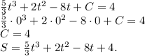 \frac{5}{3}t^{3}+2t^{2}-8t+C=4\\\frac{5}{3}\cdot0^{3}+2\cdot0^{2}-8\cdot0+C=4\\C=4\\S=\frac{5}{3}t^{3}+2t^{2}-8t+4.