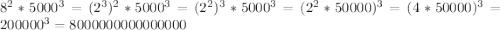 8^2*5000^3=(2^3)^2*5000^3=(2^2)^3*5000^3=(2^2*50 000)^3=(4*50 000)^3=200 000^3=8 000 000 000 000 000