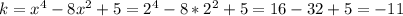 k=x^4-8x^2+5=2^4-8*2^2+5=16-32+5=-11