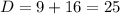 D=9+16=25