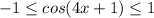 -1 \leq cos(4x + 1) \leq 1