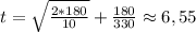 t=\sqrt{\frac{2*180}{10}}+\frac{180}{330}\approx6,55