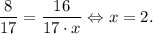 \displaystyle \frac{8}{17}=\frac{16}{17 \cdot x} \Leftrightarrow x=2.