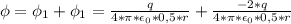 \phi=\phi_{1}+\phi_{1}=\frac{q}{4*\pi*\epsilon_{0}*0,5*r}+\frac{-2*q}{4*\pi*\epsilon_{0}*0,5*r}