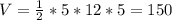 V = \frac{1}{2} * 5 * 12 * 5 = 150