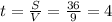 t = \frac{S}{V}=\frac{36}{9}=4