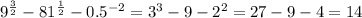 9^{ \frac{3}{2}} -81^{ \frac{1}{2}} - 0.5^{-2} = 3^{3} - 9 -2^{2} = 27 - 9 - 4 = 14