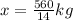 x = \frac{560}{14} kg