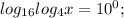 log_{16} log_4 x=10^0;