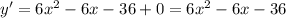 y'=6x^2-6x-36+0=6x^2-6x-36